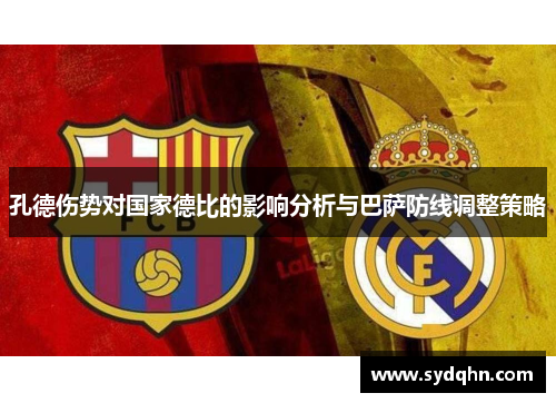孔德伤势对国家德比的影响分析与巴萨防线调整策略