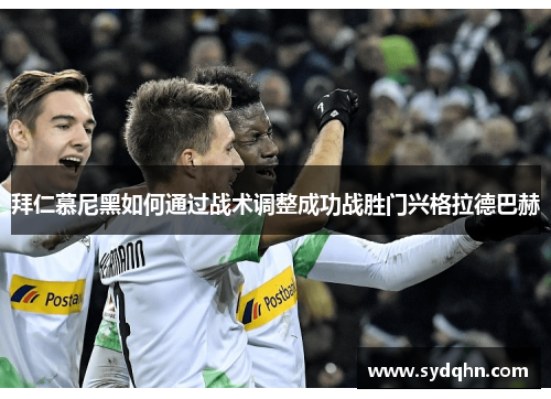 拜仁慕尼黑如何通过战术调整成功战胜门兴格拉德巴赫