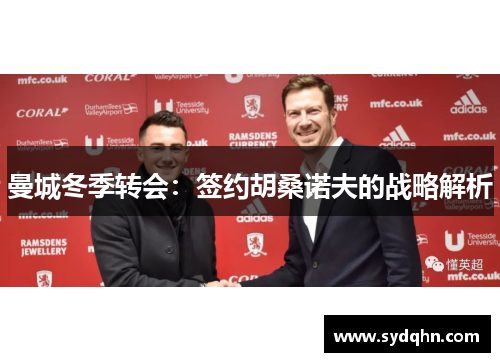 曼城冬季转会：签约胡桑诺夫的战略解析