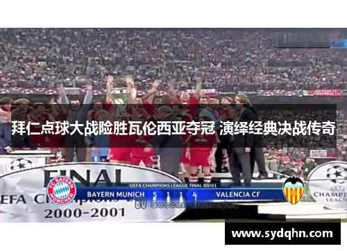 拜仁点球大战险胜瓦伦西亚夺冠 演绎经典决战传奇